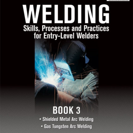 Welding Skills, Processes and Practices for Entry-Level Welders: Book 3