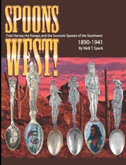 Spoons West Fred Harvey the Navajo and the Souvenir Spoons of the Southwest 18901941