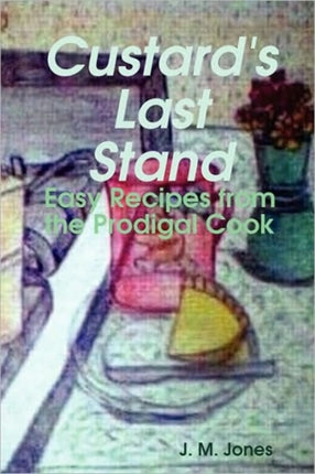 Custards Last Stand Easy Recipes from the Prodigal Cook