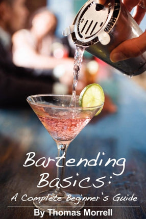 Bartending Basics A Complete Beginners Guide