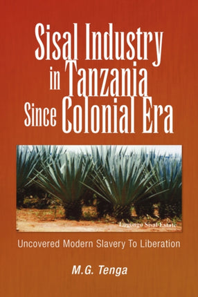Sisal Industry in Tanzania Since Colonial Era Uncovered Modern Slavery To Liberation