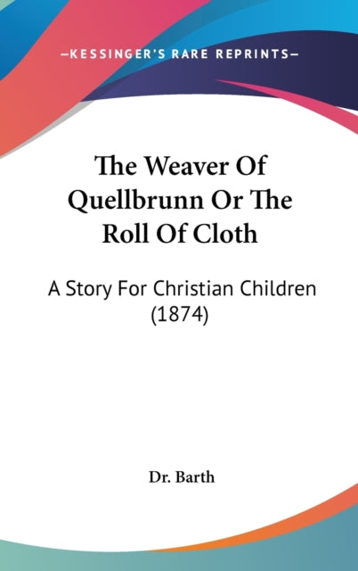 The Weaver Of Quellbrunn Or The Roll Of Cloth A Story For Christian Children 1874