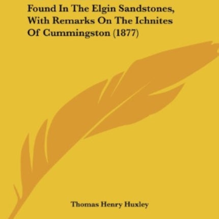 The Crocodilian Remains Found In The Elgin Sandstones With Remarks On The Ichnites Of Cummingston 1877