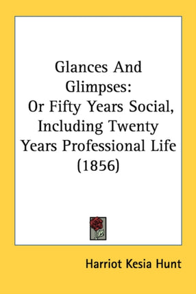 Glances and Glimpses Or Fifty Years Social