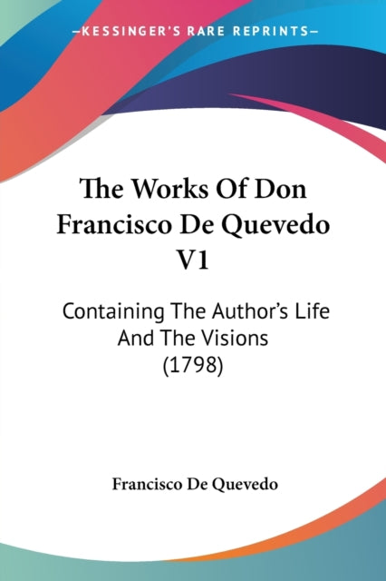 The Works Of Don Francisco De Quevedo V1 Containing The Authors Life And The Visions 1798