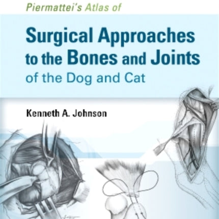 Piermattei's Atlas of Surgical Approaches to the Bones and Joints of the Dog and Cat