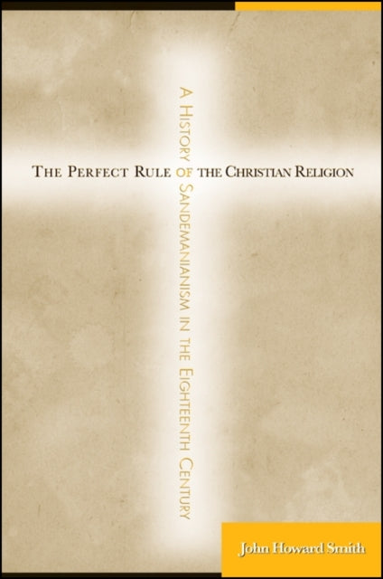 The Perfect Rule of the Christian Religion A History of Sandemanianism in the Eighteenth Century