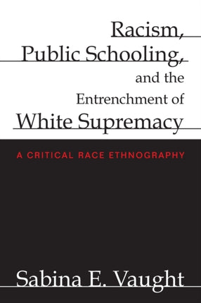 Racism, Public Schooling, and the Entrenchment of White Supremacy: A Critical Race Ethnography