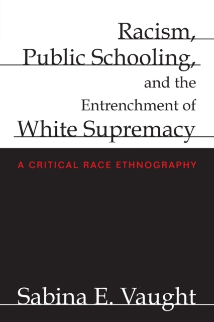 Racism, Public Schooling, and the Entrenchment of White Supremacy: A Critical Race Ethnography