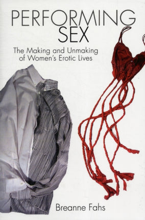 Performing Sex: The Making and Unmaking of Women's Erotic Lives