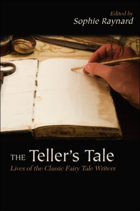 The Tellers Tale Lives of the Classic Fairy Tale Writers