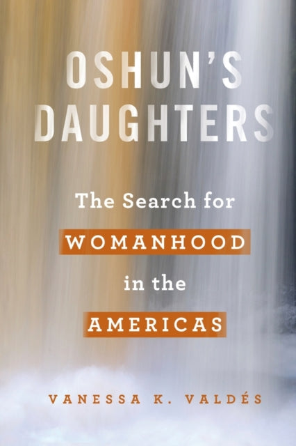 Oshuns Daughters The Search for Womanhood in the
