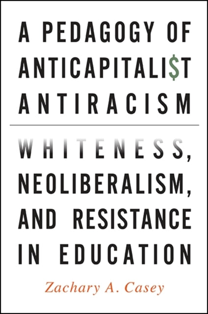 Pedagogy of Anticapitalist Antiracism Whiteness Neoliberalism and Resistance in Education