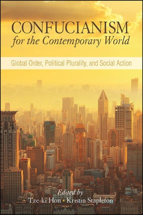 Confucianism for the Contemporary World Global Order Political Plurality and Social Action SUNY series in Chinese Philosophy and Culture
