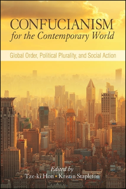 Confucianism for the Contemporary World Global Order Political Plurality and Social Action SUNY series in Chinese Philosophy and Culture