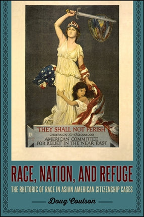 Race Nation and Refuge The Rhetoric of Race in Asian American Citizenship Cases