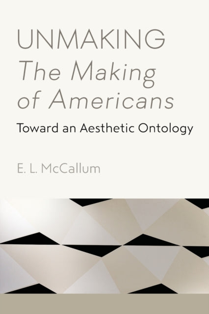 Unmaking The Making of Americans Toward an