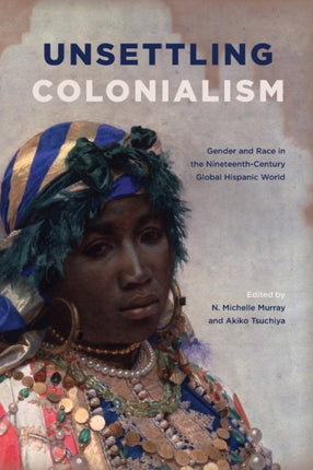 Unsettling Colonialism Gender and Race in the
