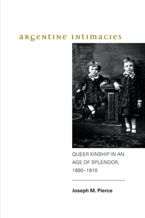 Argentine Intimacies Queer Kinship in an Age of