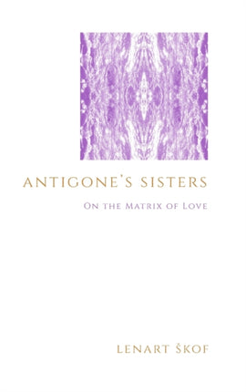 Antigones Sisters On the Matrix of Love SUNY