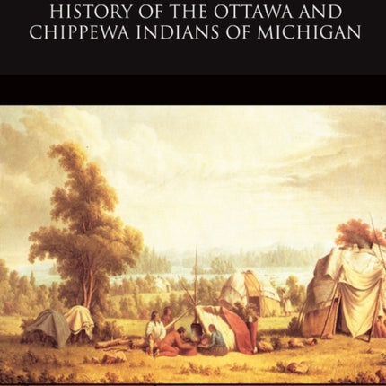 History of the Ottawa and Chippewa Indians of Michigan