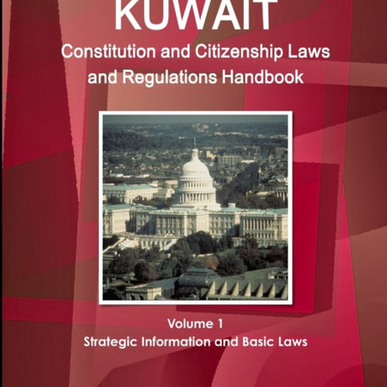 Kuwait Constitution and Citizenship Laws and Regulations Handbook Volume 1 Strategic Information and Basic Laws