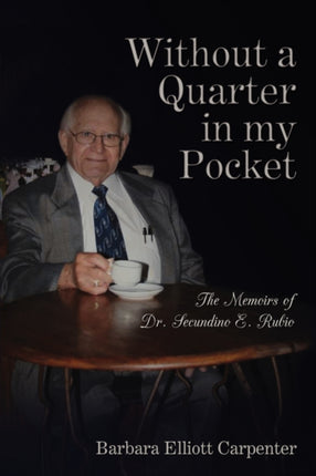Without a Quarter in my Pocket The Memoirs of Dr Secundino E Rubio