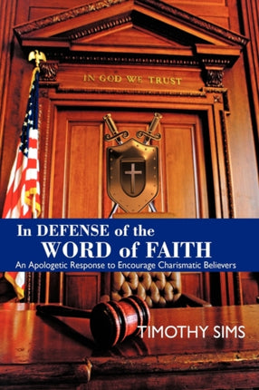 In Defense of the Word of Faith An Apologetic Response to Encourage Charismatic Believers