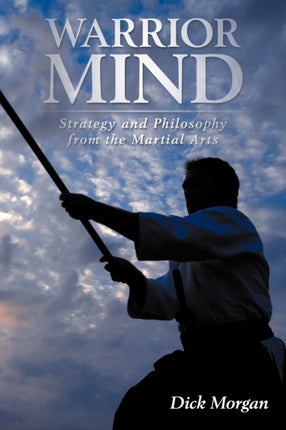 Warrior Mind Strategy and Philosophy from the Martial Arts