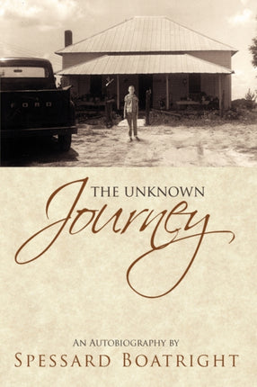 The Unknown Journey An Autobiography of Spessard Boatright