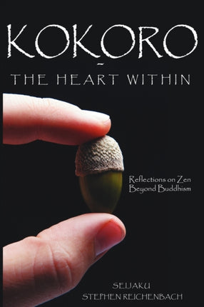 Kokoro  The Heart Within Reflections on Zen Beyond Buddhism