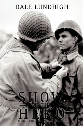 Show Me The Hero An Iowa Draftee Joins the 90th Infantry Division During WW II in Europe