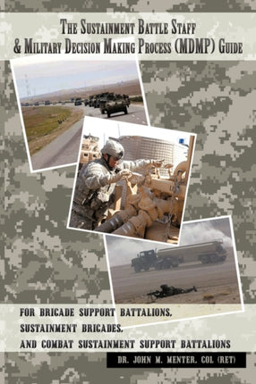 The Sustainment Battle Staff  Military Decision Making Process MDMP Guide For Brigade Support Battalions Sustainment Brigades and Combat Sustainment Support Battalions