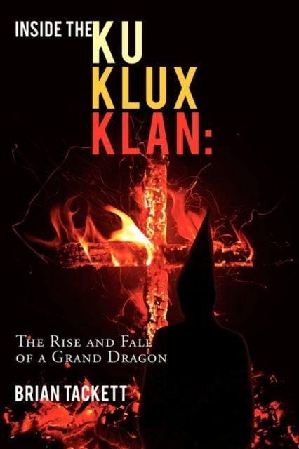 Inside the Klu Klux Klan The Rise and Fall of a Grand Dragon