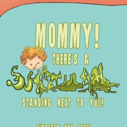 Mommy Theres a Snot Man Standing Next to You