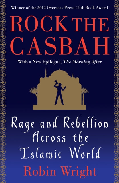 Rock the Casbah: Rage and Rebellion Across the Islamic World