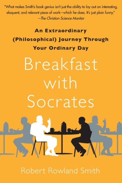 Breakfast with Socrates: An Extraordinary (Philosophical) Journey Through Your Ordinary Day