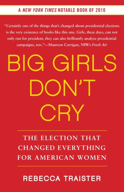 Big Girls Don't Cry: The Election That Changed Everything for American Women