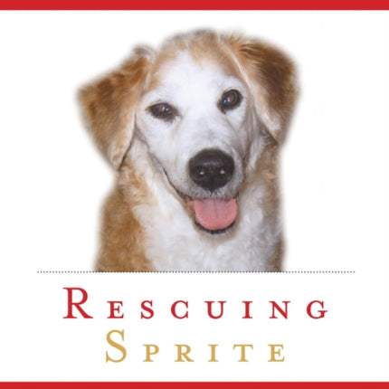 Rescuing Sprite: A Dog Lover's Story of Joy and Anguish