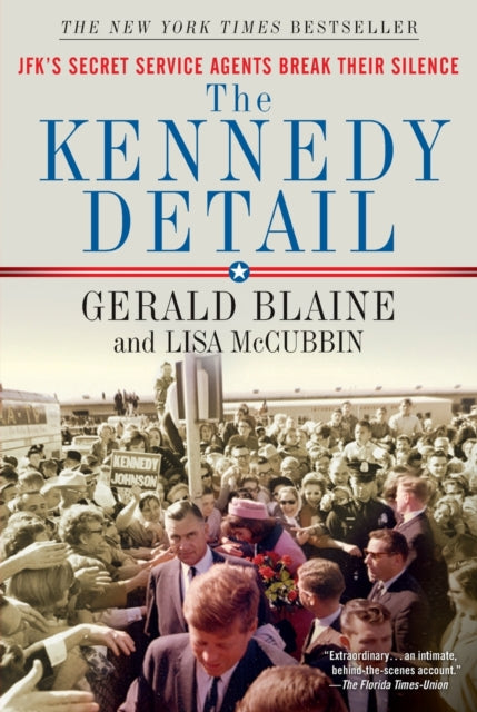 The Kennedy Detail: Jfk's Secret Service Agents Break Their Silence