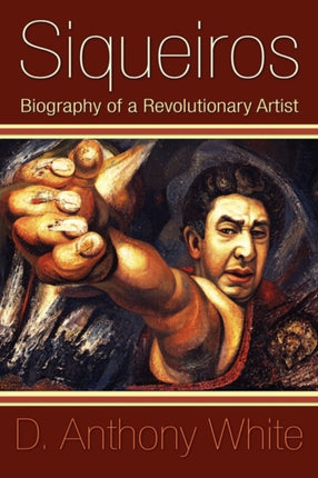 Siqueiros Biography of a Revolutionary Artist