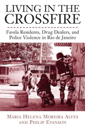 Living in the Crossfire: Favela Residents, Drug Dealers, and Police Violence in Rio de Janeiro