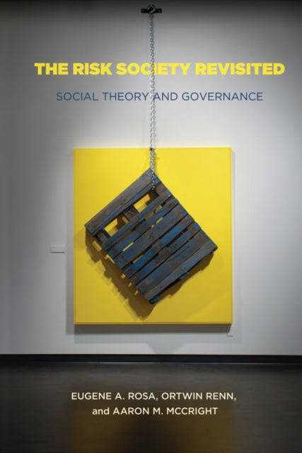 The Risk Society Revisited: Social Theory and Risk Governance