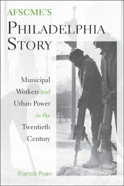 AFSCME's Philadelphia Story: Municipal Workers and Urban Power in the Twentieth Century