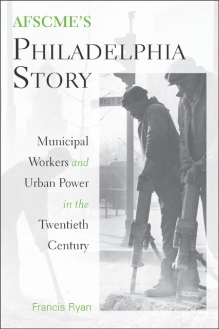 AFSCME's Philadelphia Story: Municipal Workers and Urban Power in the Twentieth Century