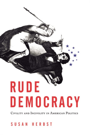 Rude Democracy: Civility and Incivility in American Politics