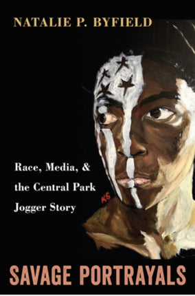 Savage Portrayals: Race, Media and the Central Park Jogger Story