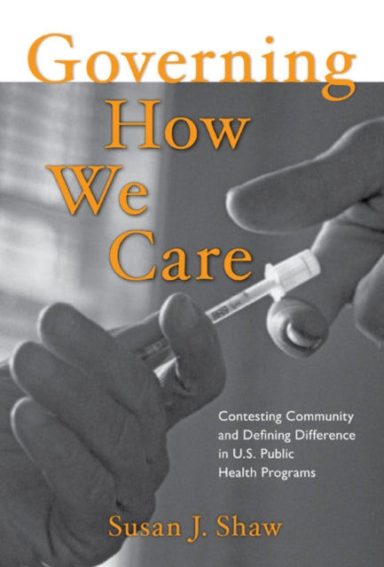 Governing How We Care: Contesting Community and Defining Difference in U.S. Public Health Programs