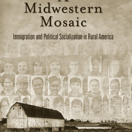 A Midwestern Mosaic: Immigration and Political Socialization in Rural America