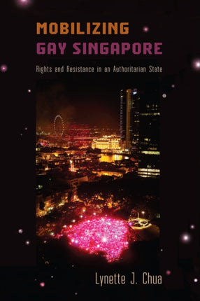 Mobilizing Gay Singapore: Rights and Resistance in an Authoritarian State